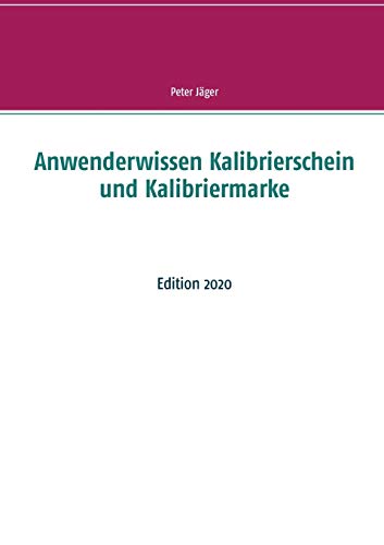 Anwenderwissen Kalibrierschein und Kalibriermarke: Edition 2020 von Books on Demand
